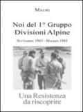 Noi del 1° Gruppo Divisioni Alpine. Settembre 1943-maggio 1945. Una resistenza da riscoprire