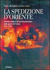 La spedizione d'Oriente. Volontari italiani ed esercito piemontese nella guerra di Crimea. 1855-1856