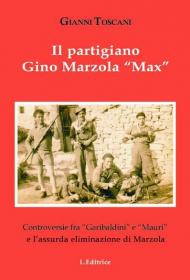 Il partigiano Gino Mazzola «Max». Controversie tra «garibaldini» e «Mauri» eliminazione di Marzola