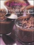 Il ghiottone. Cioccolato e creme. Torte, crostate, sfoglie, creme, budini, bavaresi e...