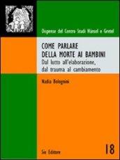 Come parlare della morte ai bambini. Dal lutto all'elaborazione, dal trauma al cambiamento