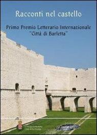 Racconti nel castello. Primo Premio letterario internazionale «Città di Barletta»