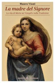 La Madre del Signore. La vita di Maria nei Vangeli e nella tradizione