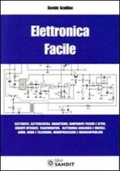 Elettronica facile. Elettricità, elettrostatica, magnetismo, componenti passivi e attivi, circuiti integrati, trasformatori, elettronica analogica e digitale...