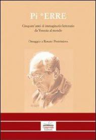 Pi Erre. Cinquant'anni di immaginario letterario da Venezia al mondo. Omaggio a Renato Pestriniero