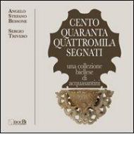 Centoquarantaquattromila segnati. Una collezione biellese di acquasantini. Ediz. illustrata