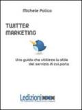 TWITTER MARKETING IN 140 TWEET. Una guida che utilizza lo stile del servizio di cui parla