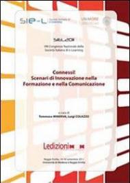 Connessi! Scenari di innovazione nella formazione e nella comunicazione. Atti 8° Congresso nazionale della società italiana di e-learning SIEL 2011
