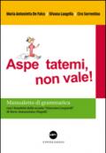 Aspe... ttatemi, non vale. Manualetto di grammatica. Con i bambini della scuola «Giacomo Leopardi» di Torre Annunziata (Napoli)