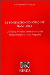 Le fondazioni di origine bancaria. Gestione, bilancio, amministrazione del patrimonio e scelte erogative