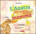 L'anatra che voleva essere mamma. Ediz. illustrata