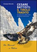 Cesare Battisti. Il Tirolo tradito. Un percorso nella storia di questa nostra terra