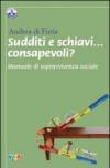 Sudditi e schiavi... consapevoli? Manuale di sopravvivenza sociale