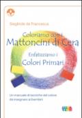 Coloriamo con i mattoncini di cera. Enfatizziamo i colori primari