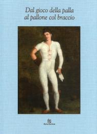 Dal gioco della palla al pallone col braccio. Ediz. illustrata