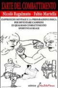 L'arte del combattimento. L'approccio mentale e la preparazione fisica per diventare campioni in qualsiasi combattimento sportivo o reale