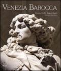 Venezia barocca. Splendori e illusioni di un mondo in «decadenza». Ediz. illustrata