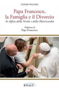 Papa Francesco, la famiglia e il divorzio. In difesa della verità e della misericordia