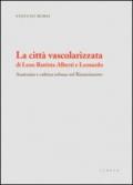 La città vascolarizzata di Leon Battista Alberti e Leonardo. Anatomia e cultura urbana nel Rinascimento