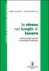 Lo stress nei luoghi di lavoro. Profili psicologici, giuridici e metodologie di valutazione