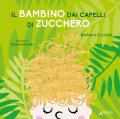 Il bambino dai capelli di zucchero. Ediz. illustrata