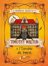 Timothy Walton e l'ospedale dei vampiri. Ediz. illustrata