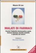 Malati di farmaci. Perché l'industria farmaceutica vende farmaci dannosi, inventa malattie e specula sul cancro