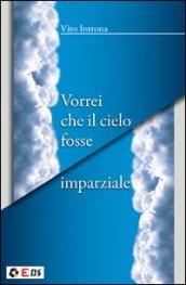 Vorrei che il cielo fosse imparziale