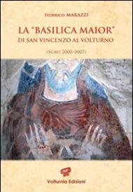 La «Basilica Maior» di San Vincenzo al Volturno. Scavi 2000-2007