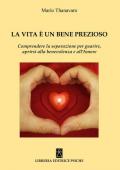 La vita è un bene prezioso. Comprendere la separazione per guarire, aprirsi alla benevolenza e all'amore