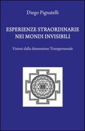 Esperienze straordinarie nei mondi invisibili. Visioni dalla dimensione transpersonale