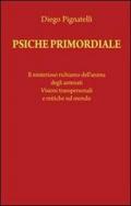 Psiche primordiale. Il misterioso richiamo dell'anima degli antenati. Visioni transpersonali e mitiche sul mondo