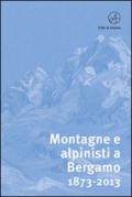 Montagne e alpinisti a Bergamo. 1873-2013. Catalogo della mostra. (Bergamo, 23 ottobre-11 dicembre 2013)
