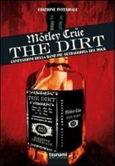 The dirt. Mötley Crüe. Confessioni della band più oltraggiosa del rock. Ediz. integrale