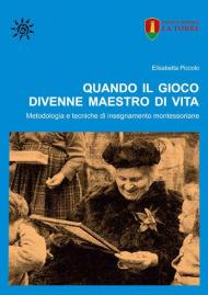 Quando il gioco divenne maestro di vita. Metodologia e tecniche di insegnamento montessoriane