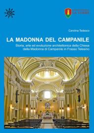 La Madonna del Campanile. Storia, arte ed evoluzione architettonica della Chiesa della Madonna di Campanile in Frasso Telesino