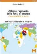 Atlante ragionato delle fonti di energia rinnovabile e non. Con mappe, descrizioni e riflessioni