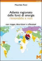 Atlante ragionato delle fonti di energia rinnovabile e non. Con mappe, descrizioni e riflessioni