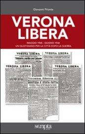 Verona libera. Maggio 1945-Giugno 1946 un quotidiano per la città dopo la guerra