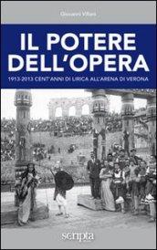 Il potere dell'opera. 1913-2013 cent'anni di lirica all'Arena di Verona