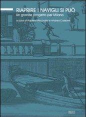 Riaprire i Navigli si può. Un grande progetto per Milano. Ediz. illustrata