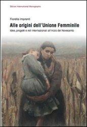 Alle origini dell'unione femminile. Idee, progetti e reti internazionali all'inizio del Novecento