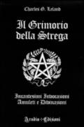 Il grimorio della strega. Incantesimi, invocazioni, amuleti e divinazioni