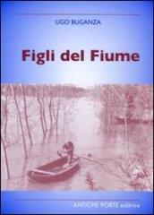 Figli del fiume. Personaggi, eventi, tradizioni nei racconti di un cronista del Po