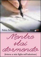 Mentre stai dormendo. Lettera a mia figlia sull'adozione