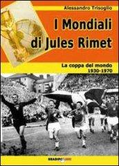 I mondiali di Rimet. La coppa del mondo tra il 1930 e il 1970