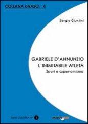 Gabriele D'Annunzio. L'inimitabile atleta. Sport e super-omismo