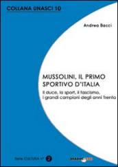 Mussolini, il primo sportivo d'Italia. Il duce, lo sport, il fascismo, i grandi campioni degli anni Trenta