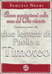 Come comportarsi nella casa del Dio vivente. Commentario pratico alle 2 epistole di Paolo a Timoteo