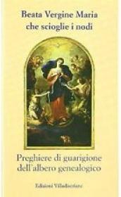 Beata Vergine Maria che scioglie i nodi. Preghiere di guarigione dell'albero genealogico